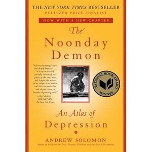 The Noonday Demon: An Atlas of Depression -- Andrew Solomon